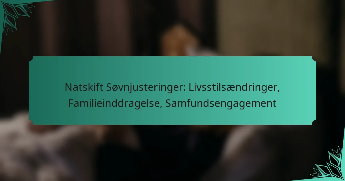 Natskift Søvnjusteringer: Livsstilsændringer, Familieinddragelse, Samfundsengagement