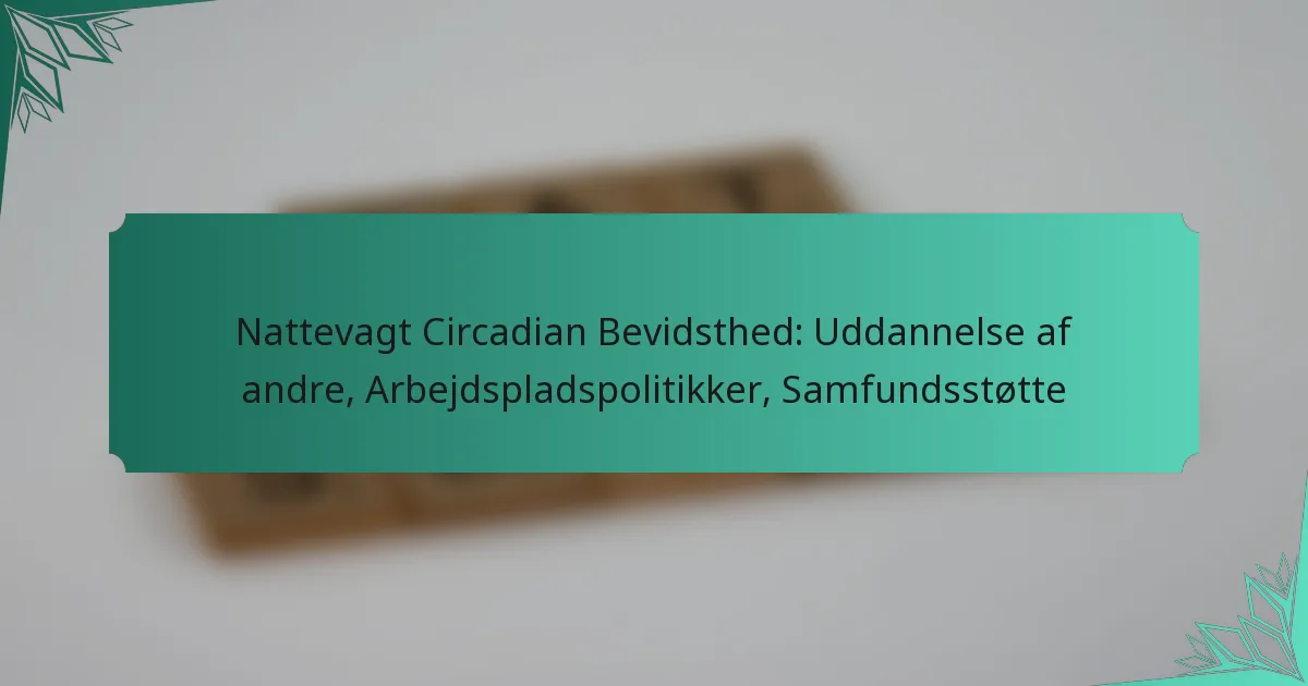 Nattevagt Circadian Bevidsthed: Uddannelse af andre, Arbejdspladspolitikker, Samfundsstøtte