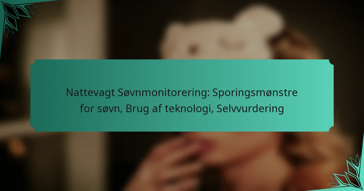 Nattevagt Søvnmonitorering: Sporingsmønstre for søvn, Brug af teknologi, Selvvurdering