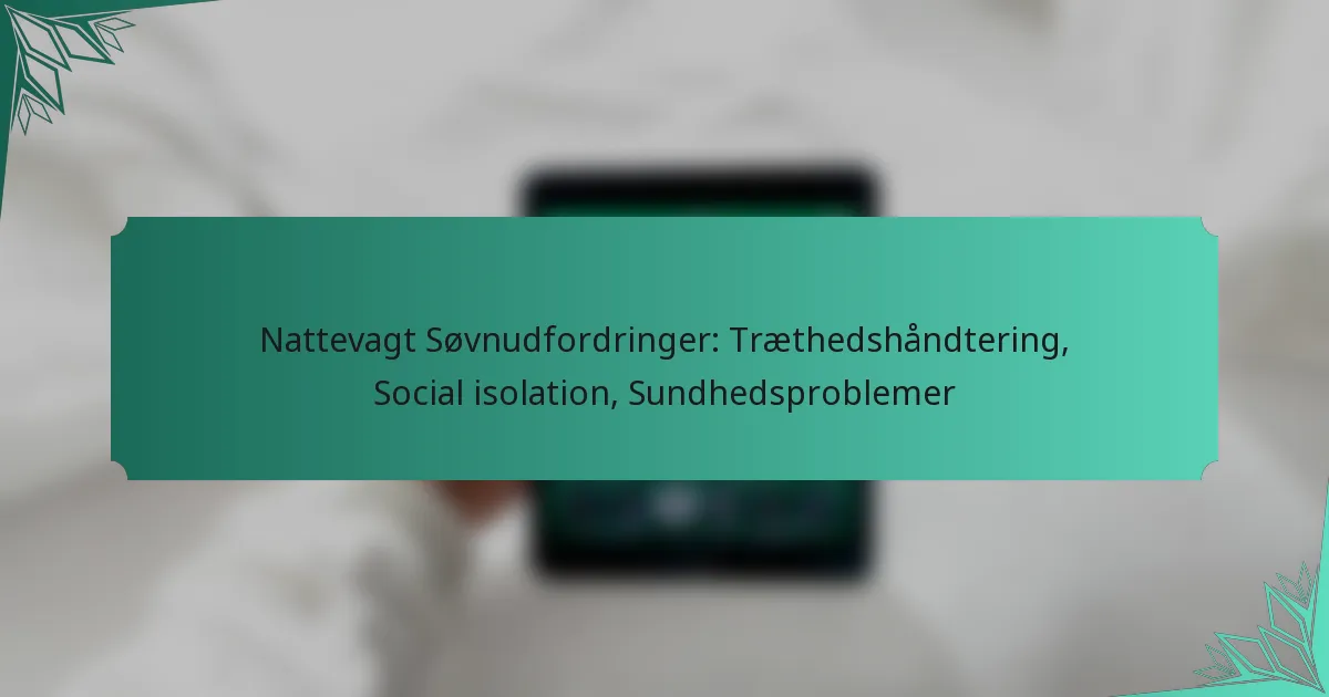Nattevagt Søvnudfordringer: Træthedshåndtering, Social isolation, Sundhedsproblemer