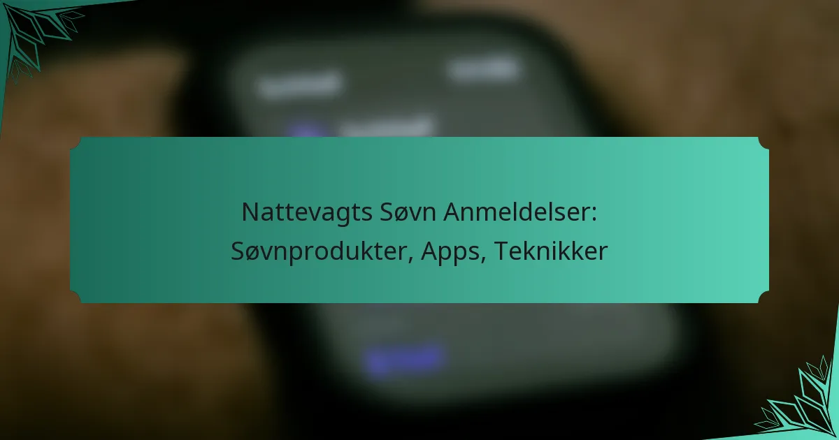 Nattevagts Søvn Anmeldelser: Søvnprodukter, Apps, Teknikker