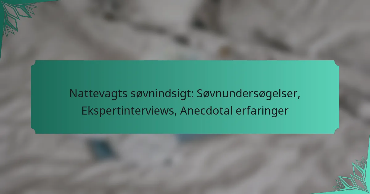 Nattevagts søvnindsigt: Søvnundersøgelser, Ekspertinterviews, Anecdotal erfaringer