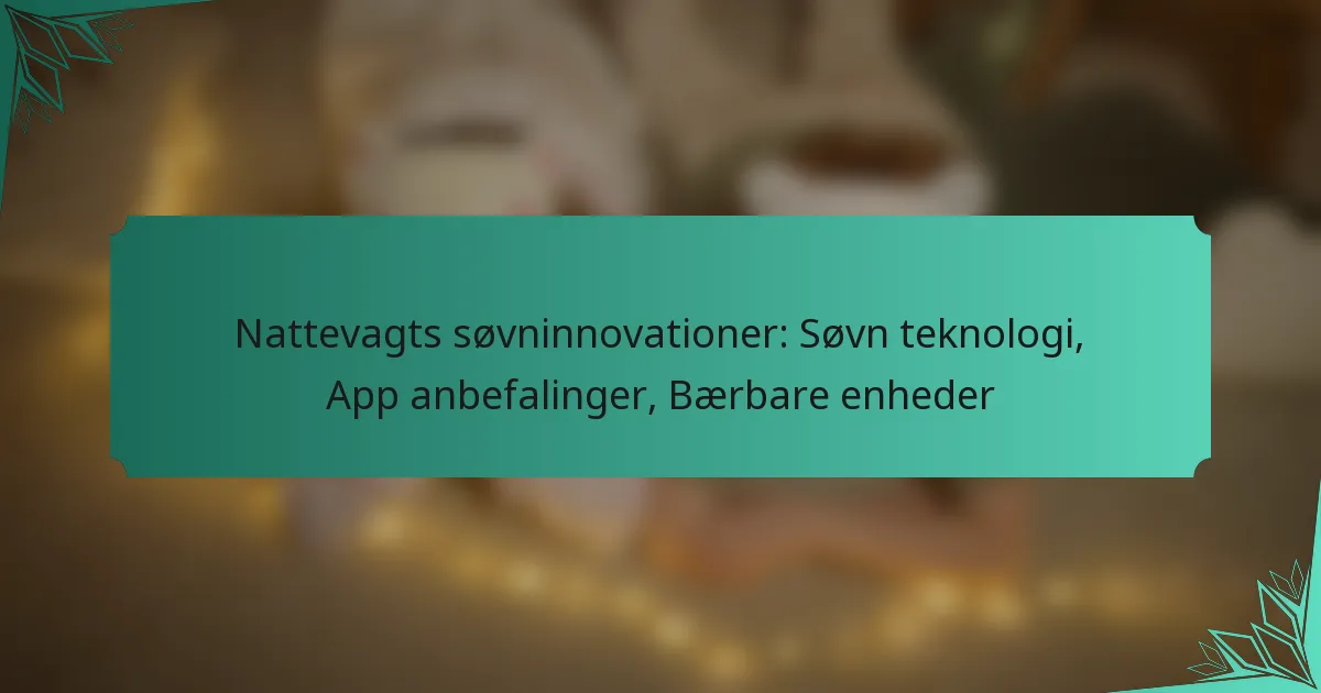 Nattevagts søvninnovationer: Søvn teknologi, App anbefalinger, Bærbare enheder