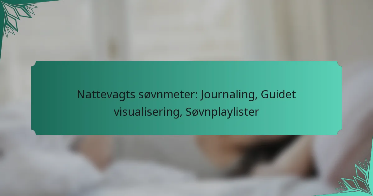 Nattevagts søvnmeter: Journaling, Guidet visualisering, Søvnplaylister