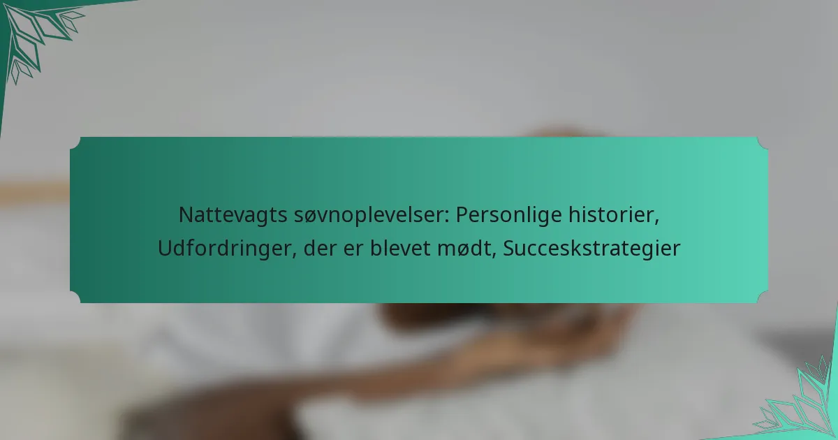 Nattevagts søvnoplevelser: Personlige historier, Udfordringer, der er blevet mødt, Succeskstrategier