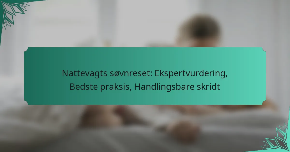 Nattevagts søvnreset: Ekspertvurdering, Bedste praksis, Handlingsbare skridt