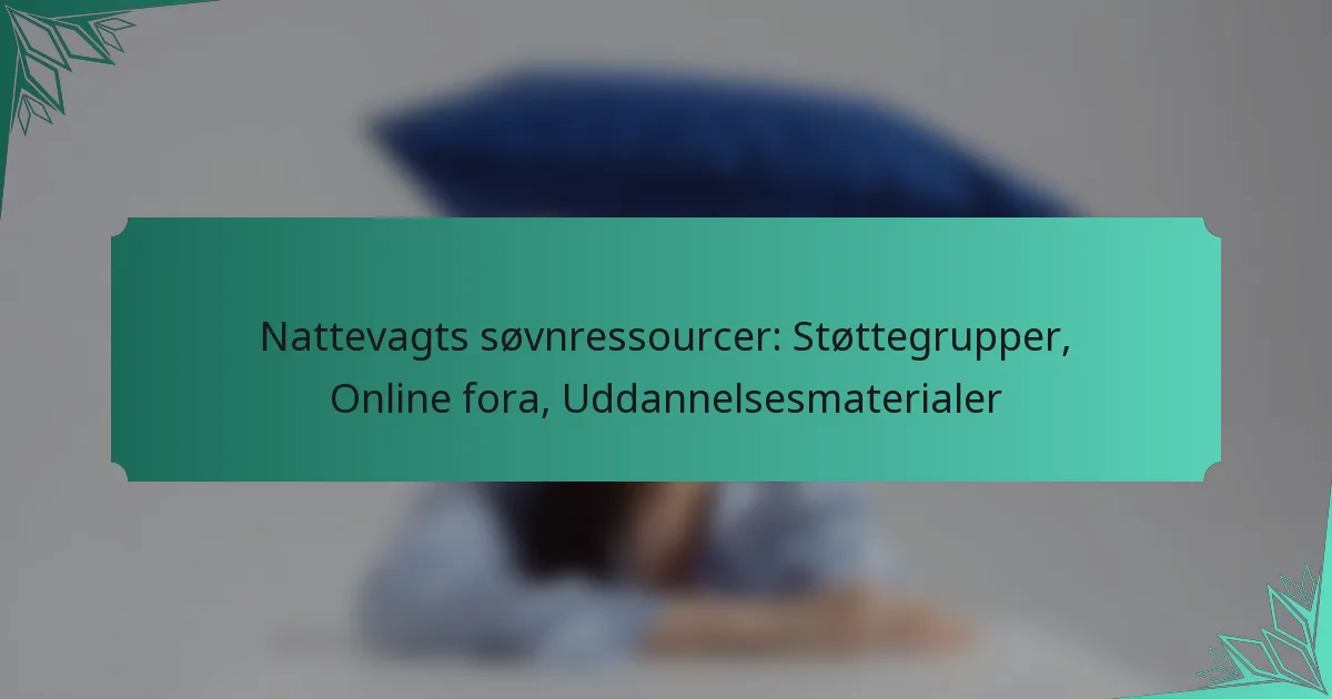 Nattevagts søvnressourcer: Støttegrupper, Online fora, Uddannelsesmaterialer