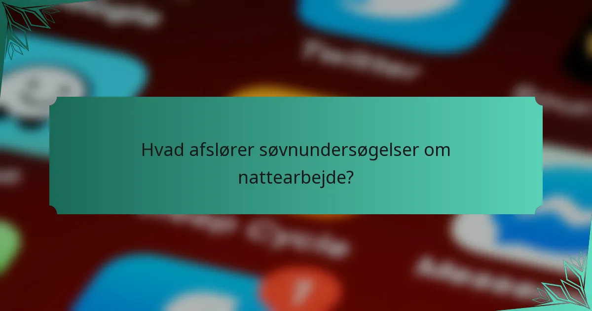 Hvad afslører søvnundersøgelser om nattearbejde?