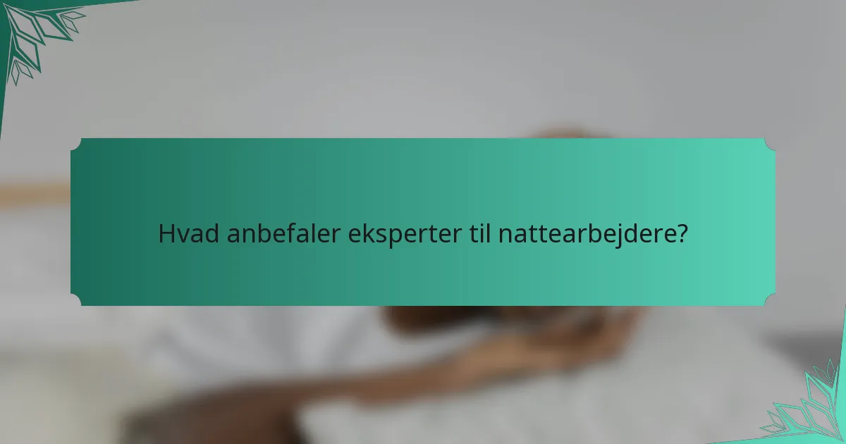 Hvad anbefaler eksperter til nattearbejdere?