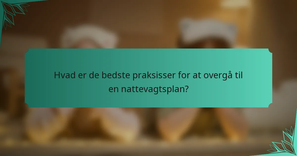 Hvad er de bedste praksisser for at overgå til en nattevagtsplan?