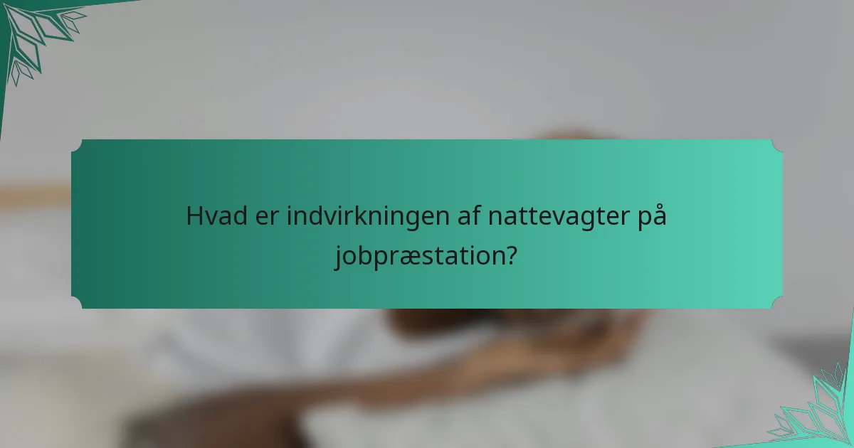 Hvad er indvirkningen af nattevagter på jobpræstation?