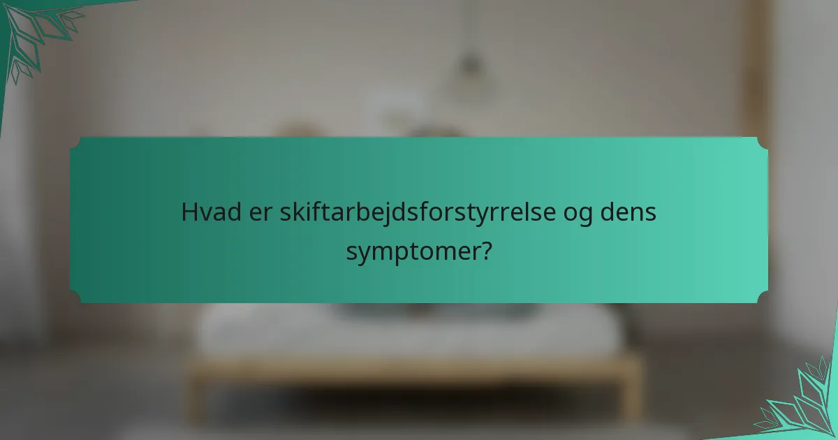 Hvad er skiftarbejdsforstyrrelse og dens symptomer?