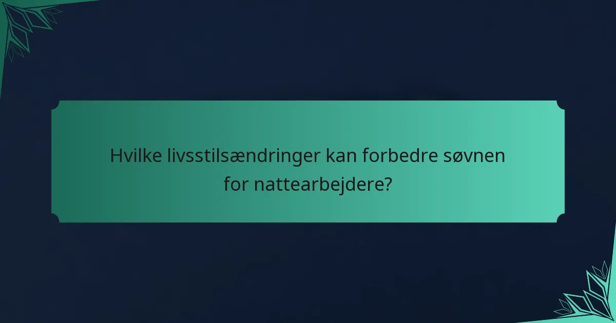 Hvilke livsstilsændringer kan forbedre søvnen for nattearbejdere?