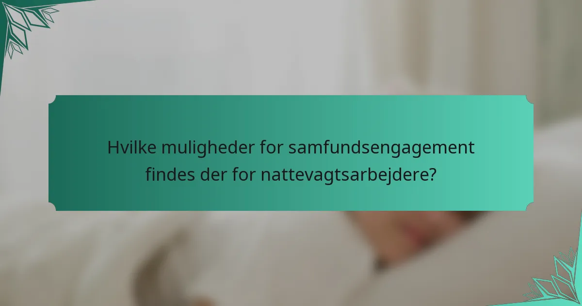 Hvilke muligheder for samfundsengagement findes der for nattevagtsarbejdere?