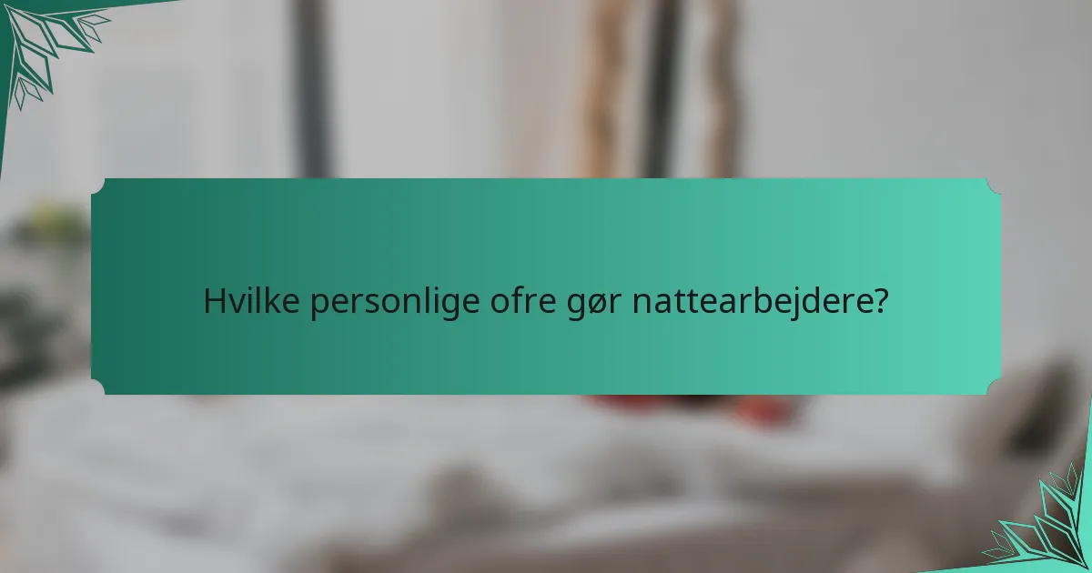 Hvilke personlige ofre gør nattearbejdere?