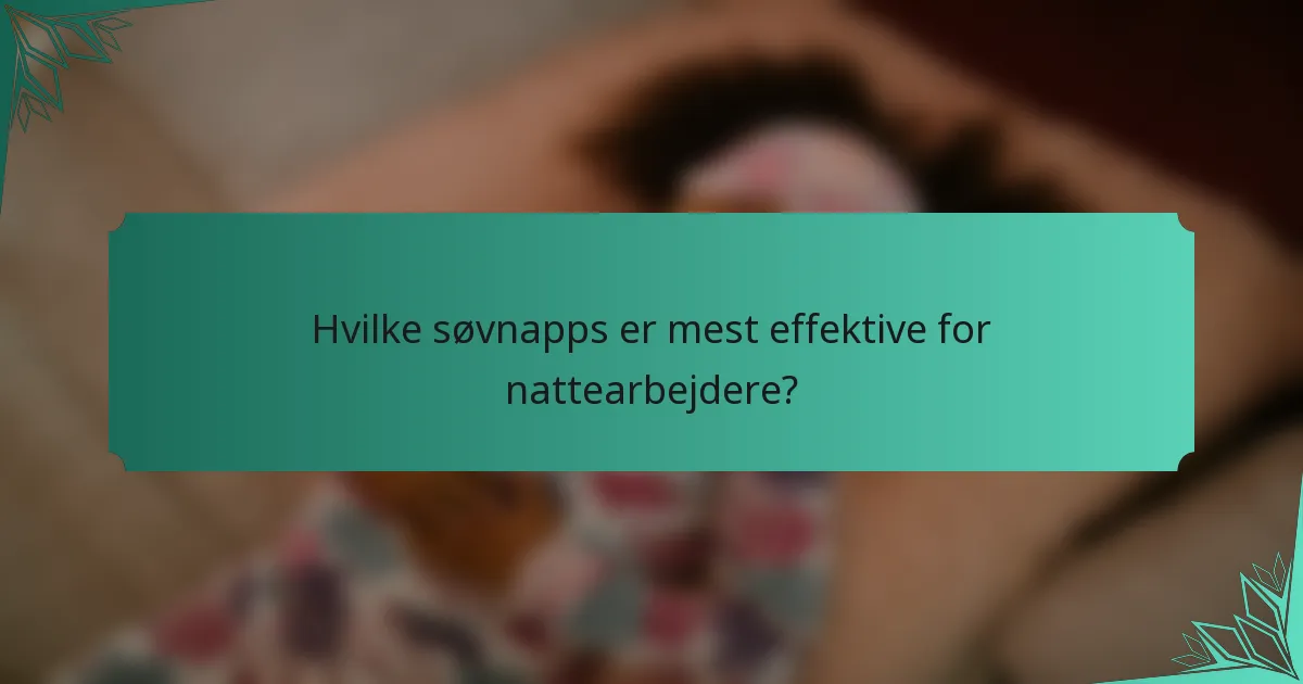 Hvilke søvnapps er mest effektive for nattearbejdere?