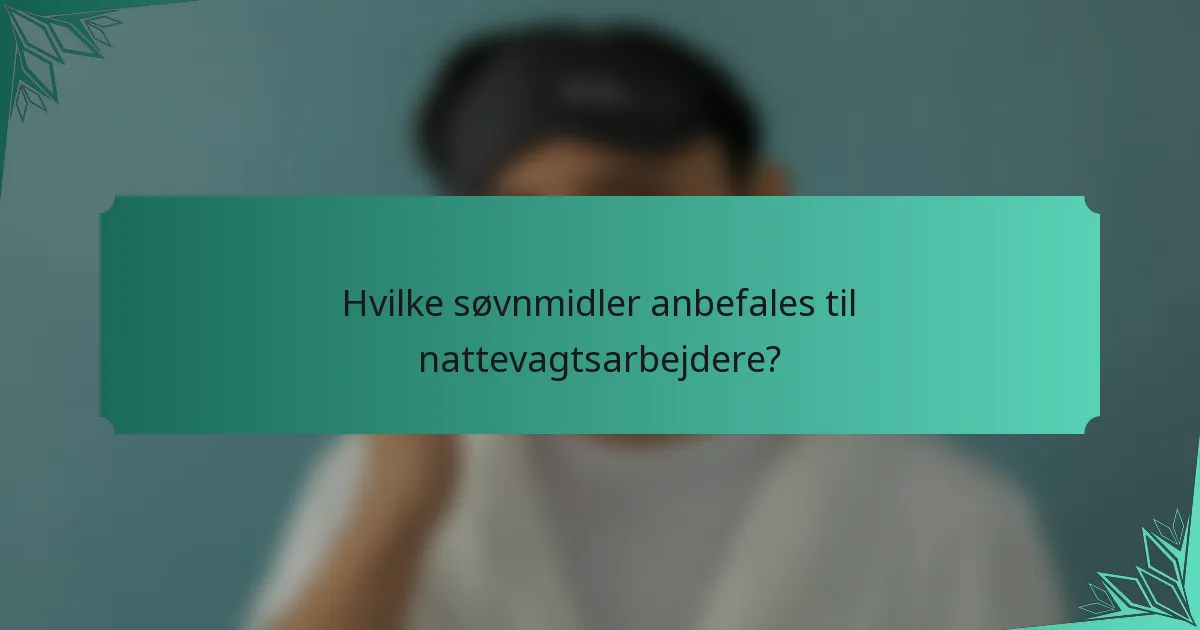Hvilke søvnmidler anbefales til nattevagtsarbejdere?