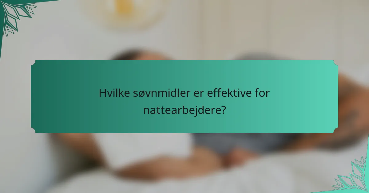 Hvilke søvnmidler er effektive for nattearbejdere?
