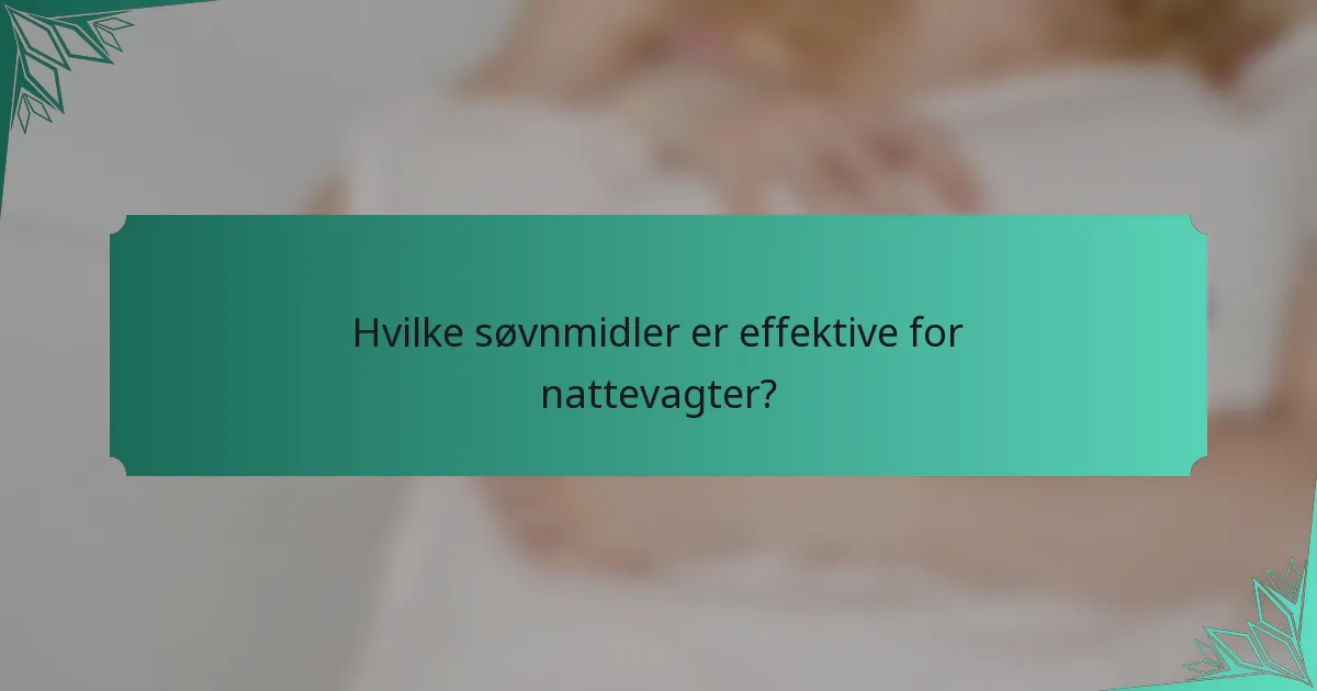 Hvilke søvnmidler er effektive for nattevagter?