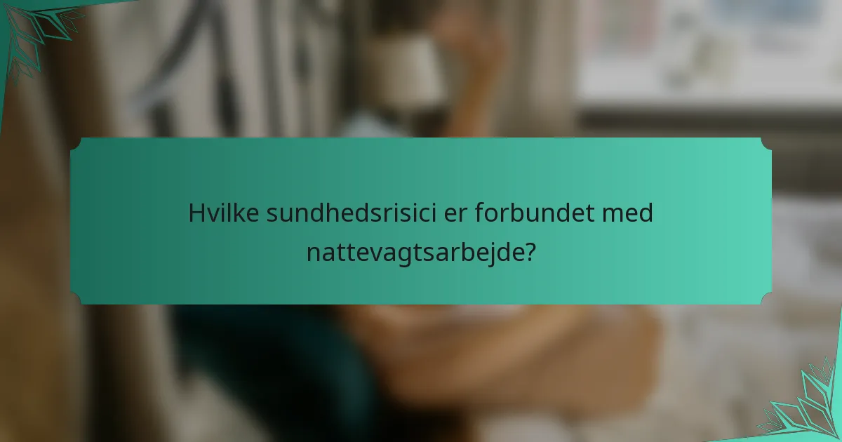 Hvilke sundhedsrisici er forbundet med nattevagtsarbejde?