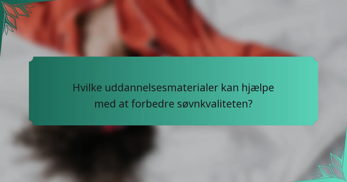 Hvilke uddannelsesmaterialer kan hjælpe med at forbedre søvnkvaliteten?