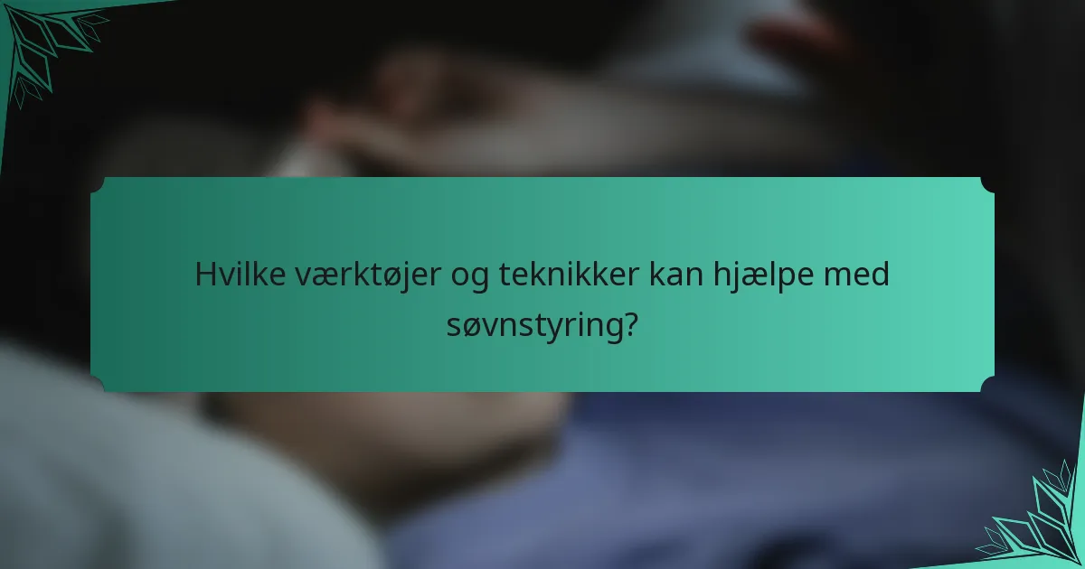 Hvilke værktøjer og teknikker kan hjælpe med søvnstyring?