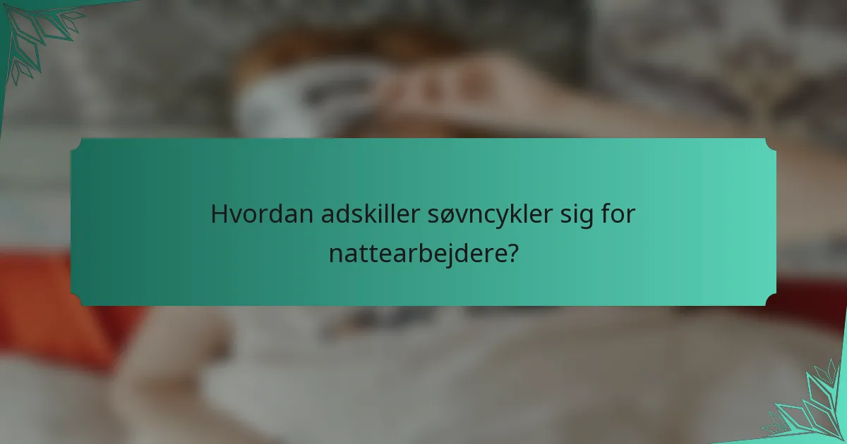 Hvordan adskiller søvncykler sig for nattearbejdere?