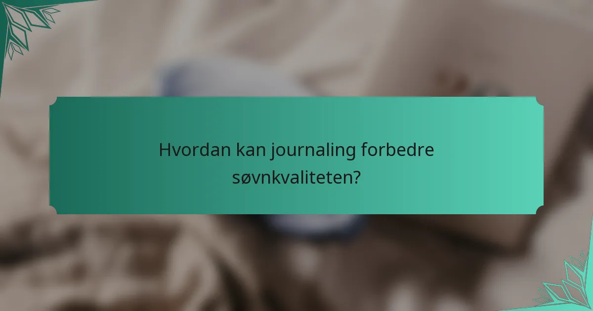 Hvordan kan journaling forbedre søvnkvaliteten?
