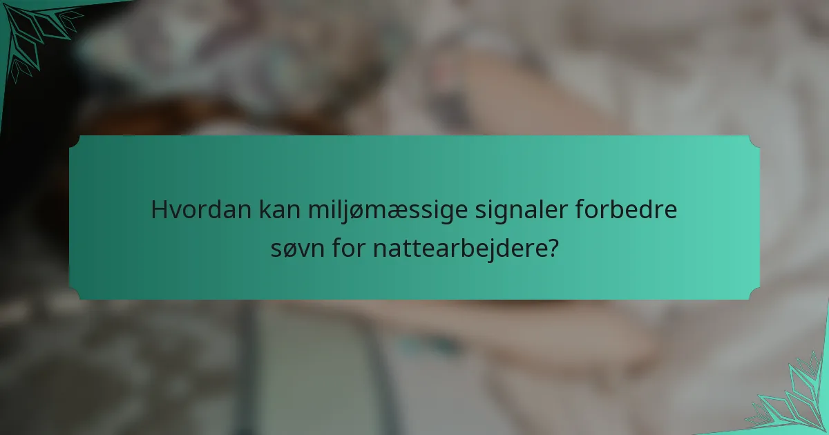 Hvordan kan miljømæssige signaler forbedre søvn for nattearbejdere?