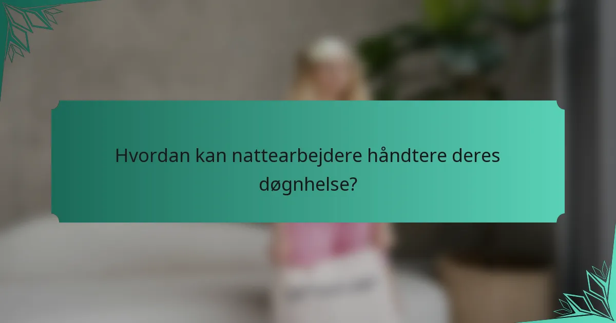 Hvordan kan nattearbejdere håndtere deres døgnhelse?