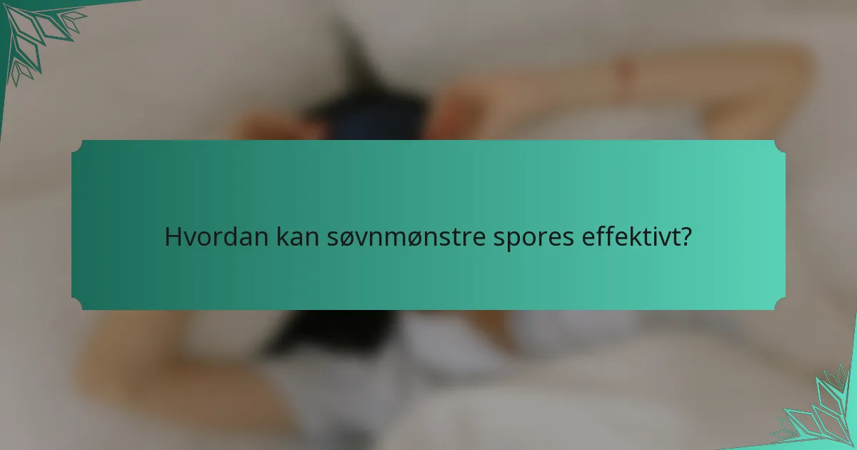 Hvordan kan søvnmønstre spores effektivt?