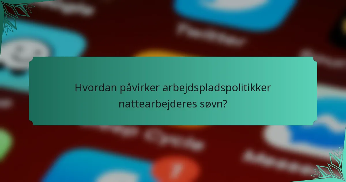 Hvordan påvirker arbejdspladspolitikker nattearbejderes søvn?