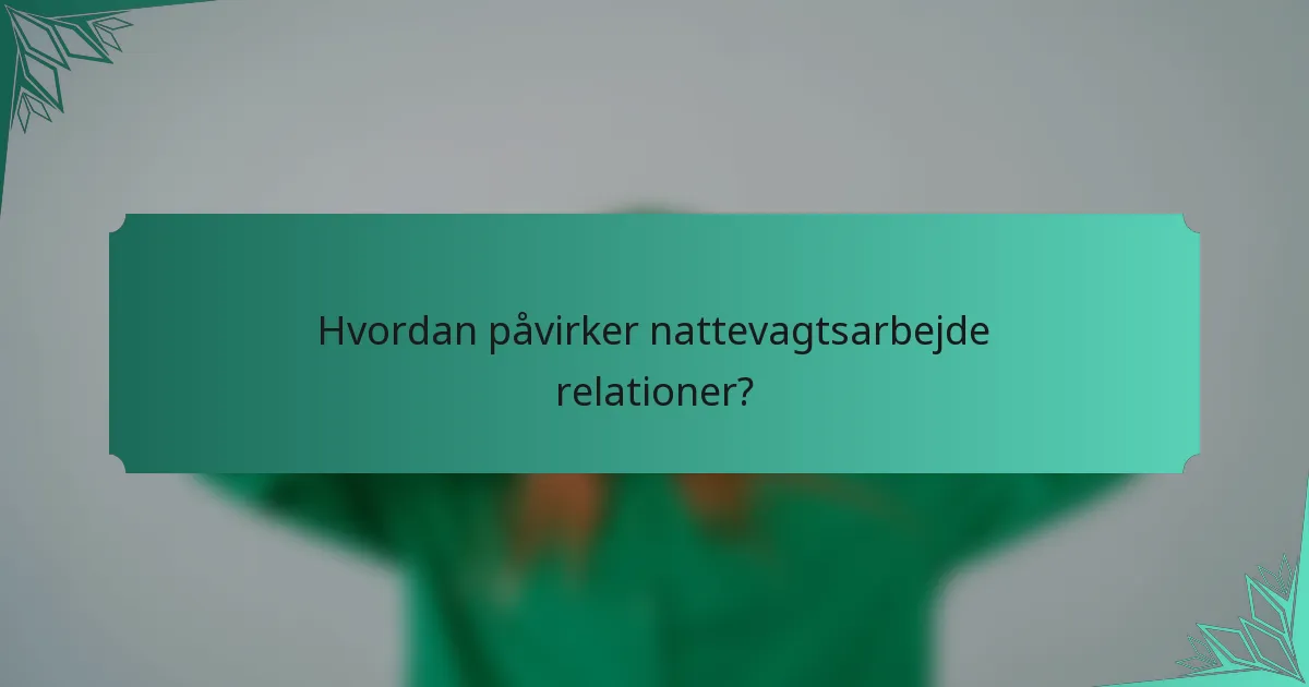 Hvordan påvirker nattevagtsarbejde relationer?