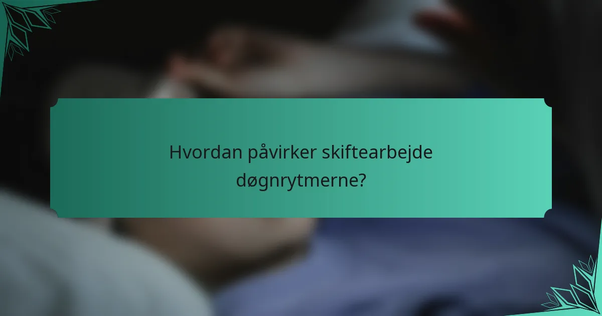 Hvordan påvirker skiftearbejde døgnrytmerne?