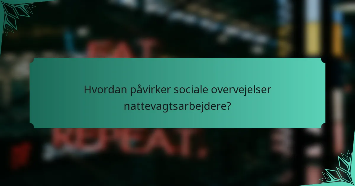 Hvordan påvirker sociale overvejelser nattevagtsarbejdere?