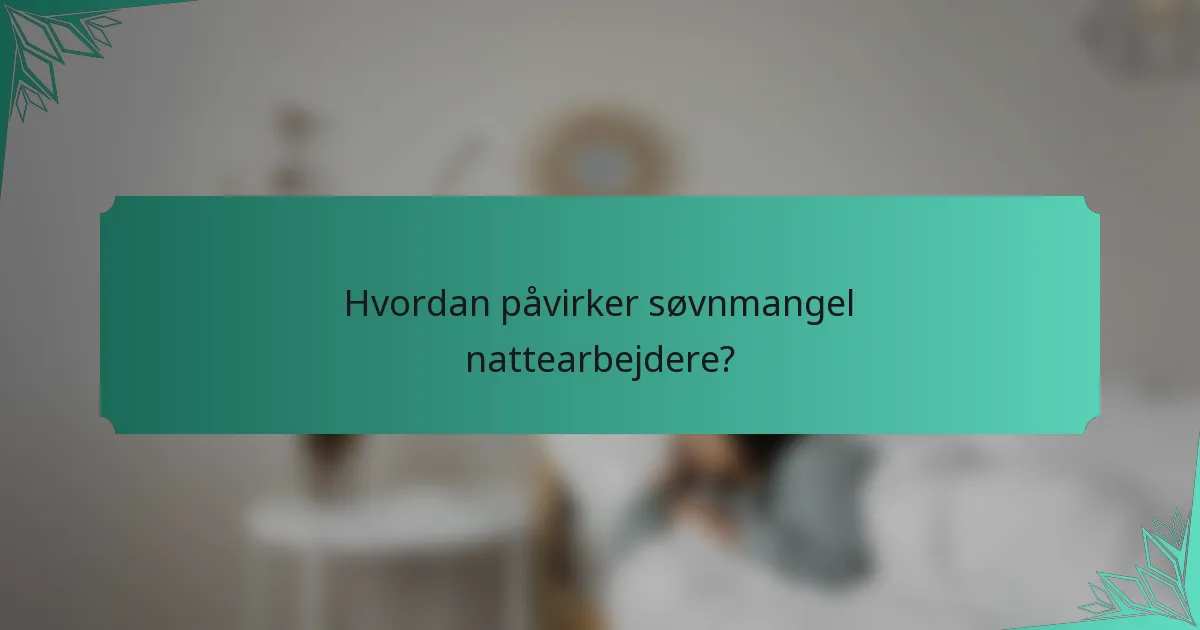 Hvordan påvirker søvnmangel nattearbejdere?