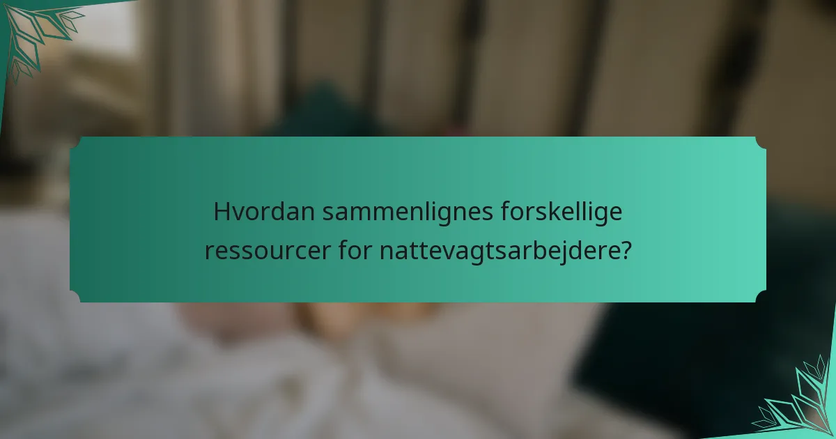 Hvordan sammenlignes forskellige ressourcer for nattevagtsarbejdere?